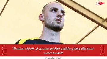 حسام عوَّار وميتاي يختتمان البرنامج الإعدادي في الجارف استعدادًا للموسم الجديد